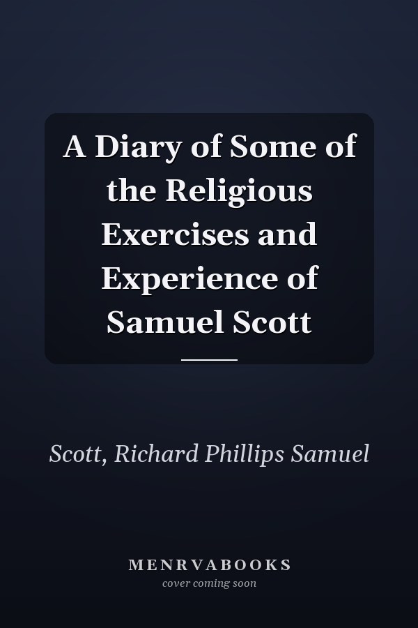A Diary of Some of the Religious Exercises and Experience of Samuel Scott