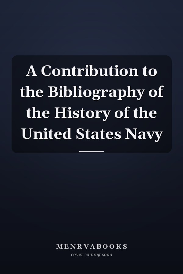 A Contribution to the Bibliography of the History of the United States Navy