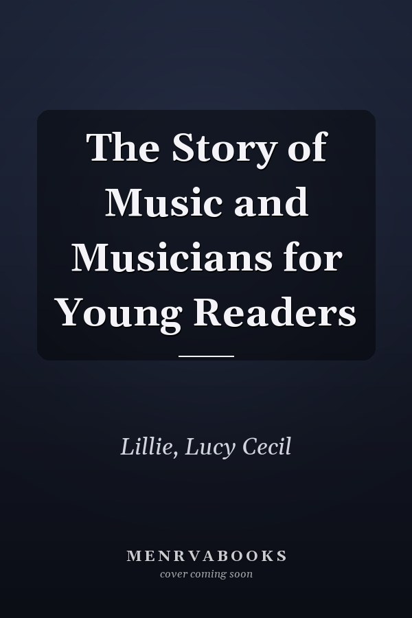 The Story of Music and Musicians for Young Readers