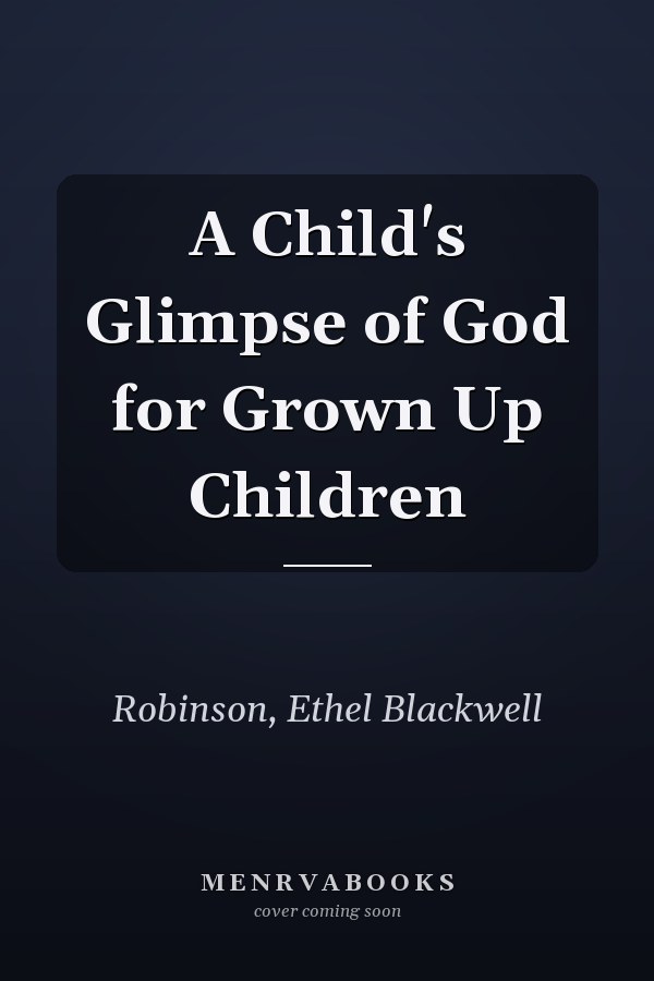 A Child's Glimpse of God for Grown Up Children
