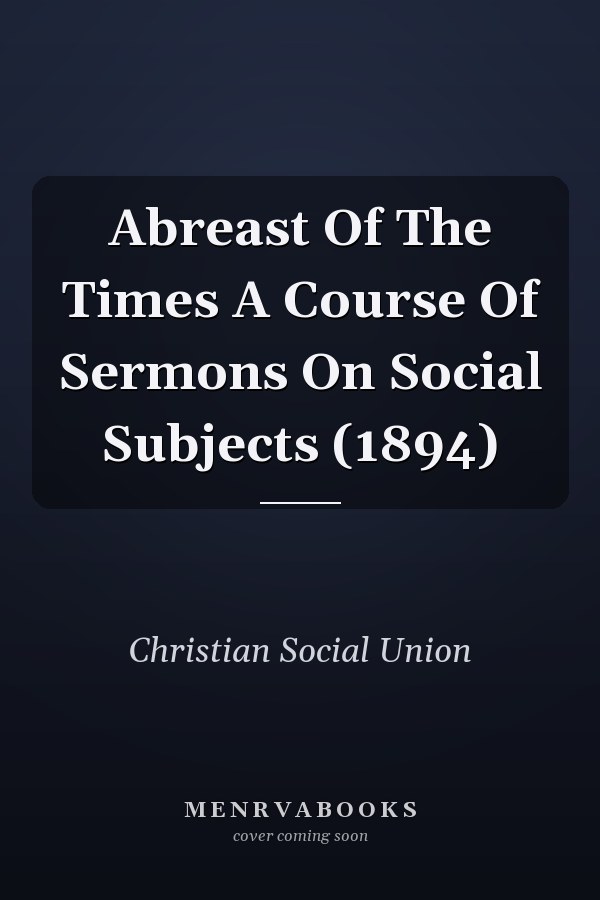 Abreast Of The Times A Course Of Sermons On Social Subjects (1894)