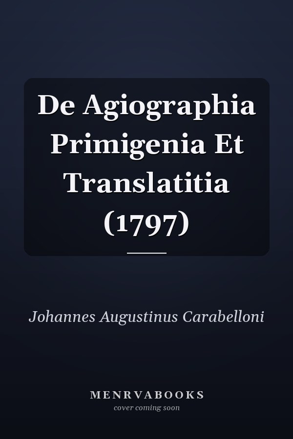 De Agiographia Primigenia Et Translatitia (1797)