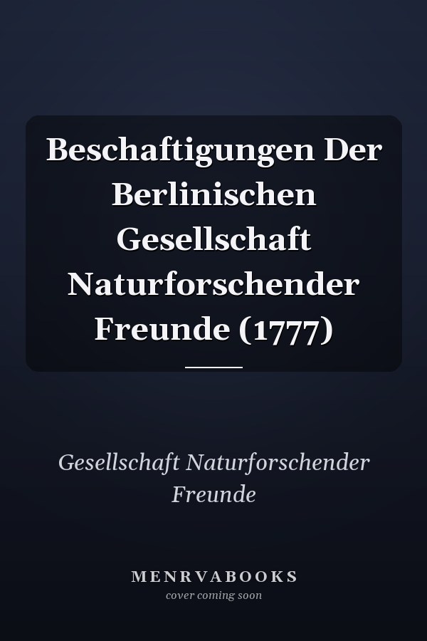 Beschaftigungen Der Berlinischen Gesellschaft Naturforschender Freunde (1777)