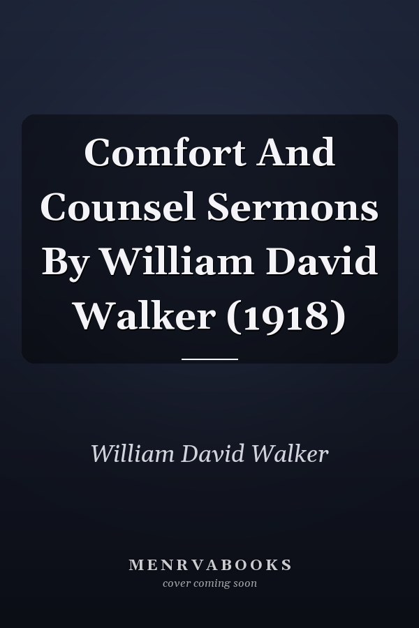 Comfort And Counsel Sermons By William David Walker (1918)