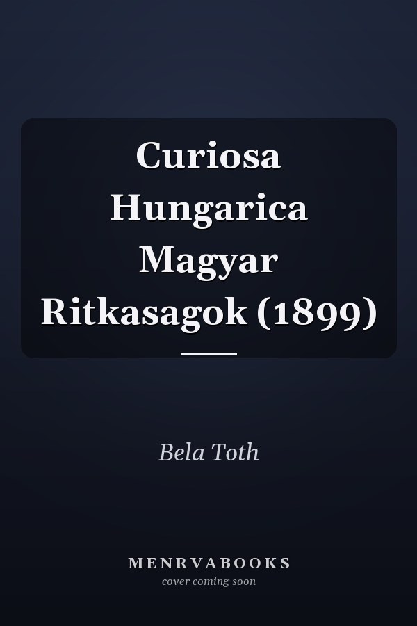 Curiosa Hungarica Magyar Ritkasagok (1899)