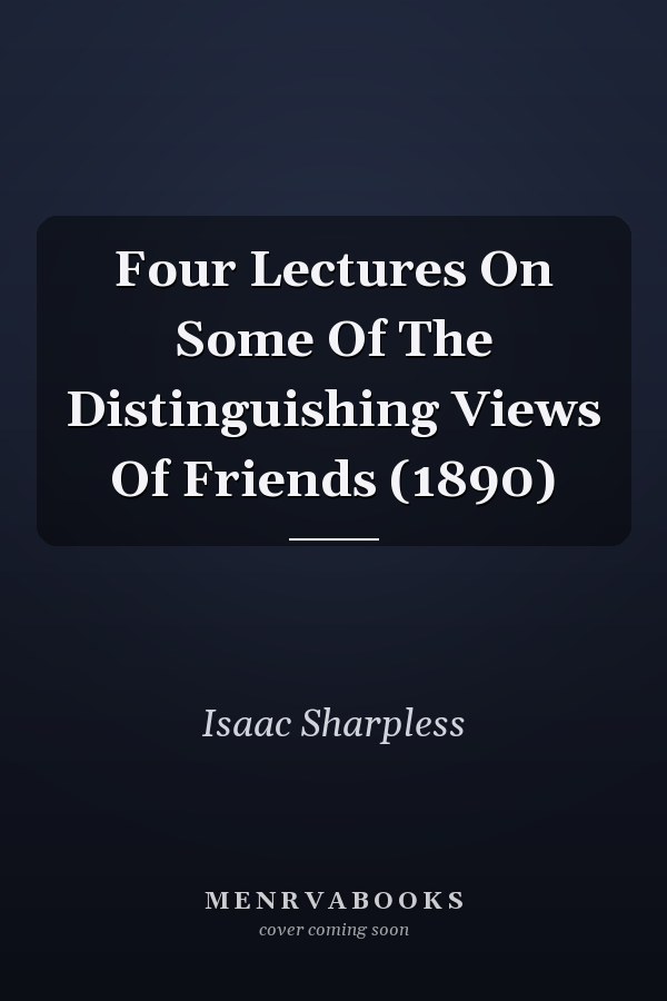 Four Lectures On Some Of The Distinguishing Views Of Friends (1890)