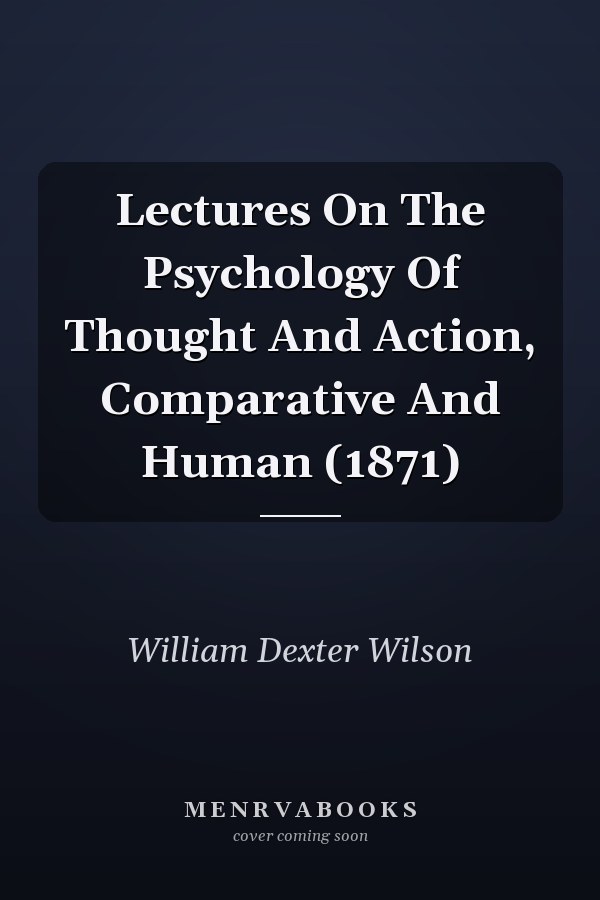 Lectures On The Psychology Of Thought And Action, Comparative And Human (1871)