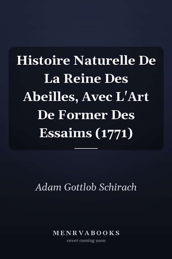 Histoire Naturelle De La Reine Des Abeilles, Avec L'Art De Former Des Essaims (1771)