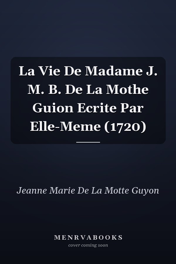 La Vie De Madame J. M. B. De La Mothe Guion Ecrite Par Elle-Meme (1720)