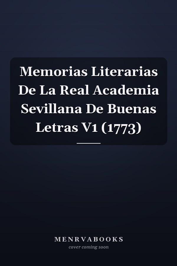 Memorias Literarias De La Real Academia Sevillana De Buenas Letras V1 (1773)