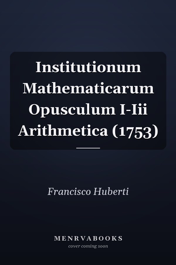 Institutionum Mathematicarum Opusculum I-Iii Arithmetica (1753)
