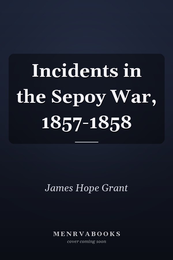 Incidents in the Sepoy War, 1857-1858