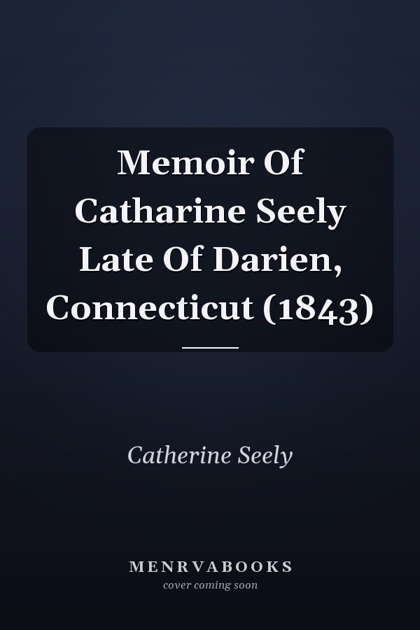 Memoir Of Catharine Seely Late Of Darien, Connecticut (1843)