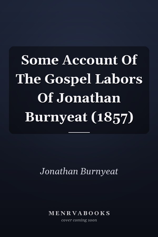 Some Account Of The Gospel Labors Of Jonathan Burnyeat (1857)