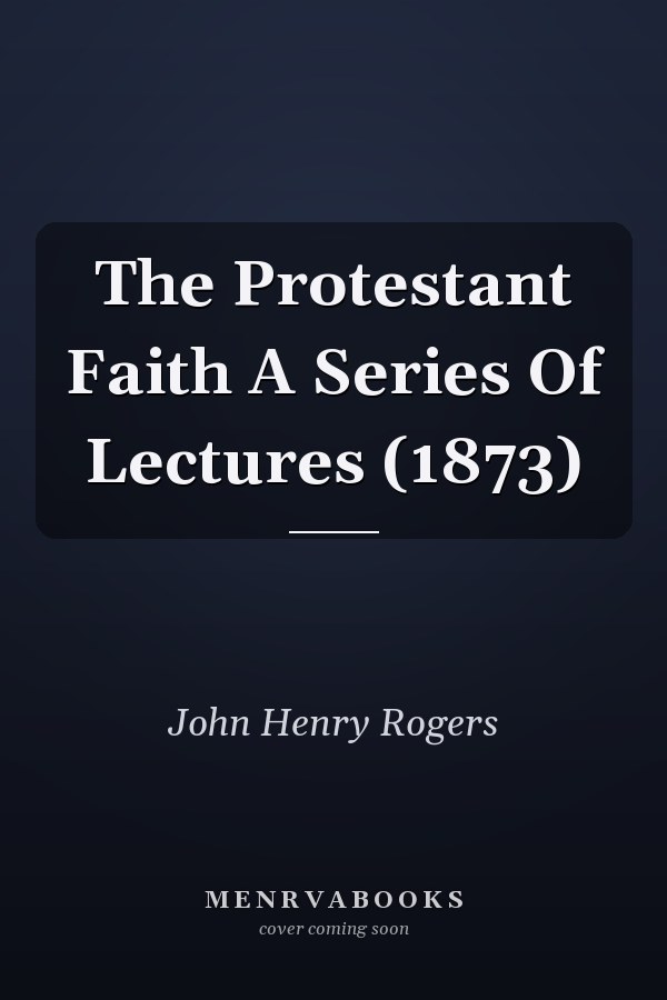 The Protestant Faith A Series Of Lectures (1873)