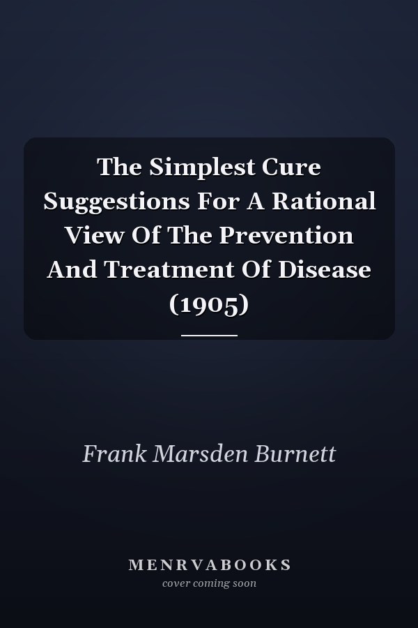 The Simplest Cure Suggestions For A Rational View Of The Prevention And Treatment Of Disease (1905)