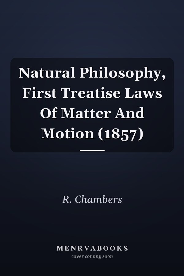 Natural Philosophy, First Treatise Laws Of Matter And Motion (1857)