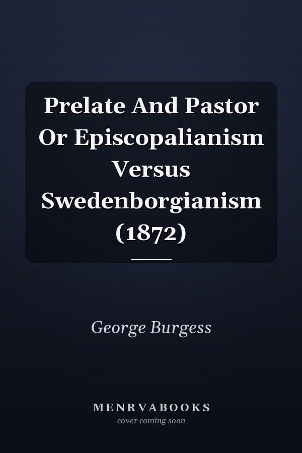 Prelate And Pastor Or Episcopalianism Versus Swedenborgianism (1872)