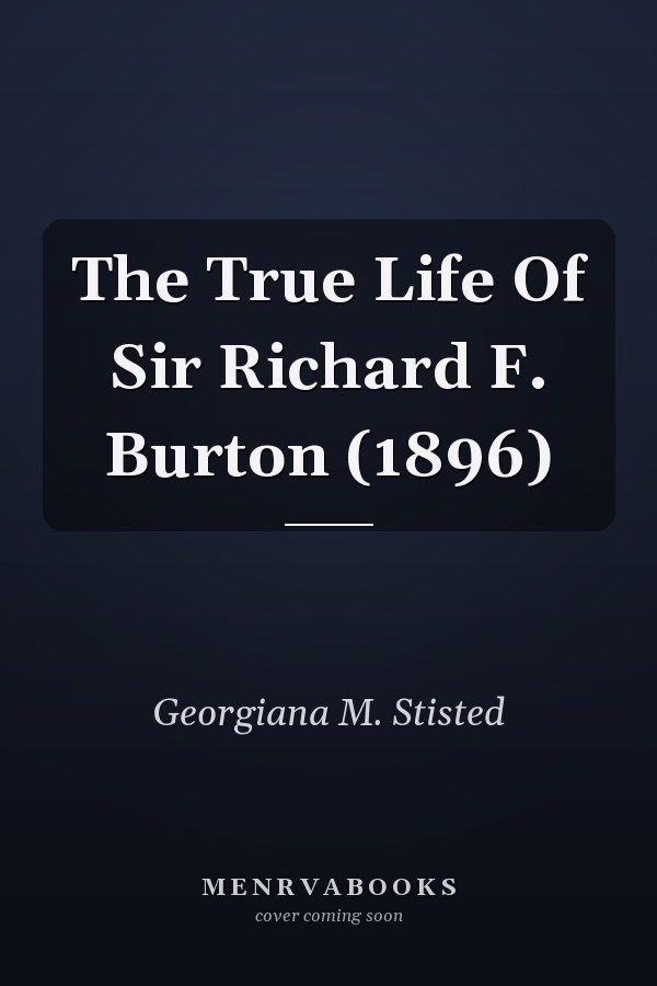 The True Life Of Sir Richard F. Burton (1896)
