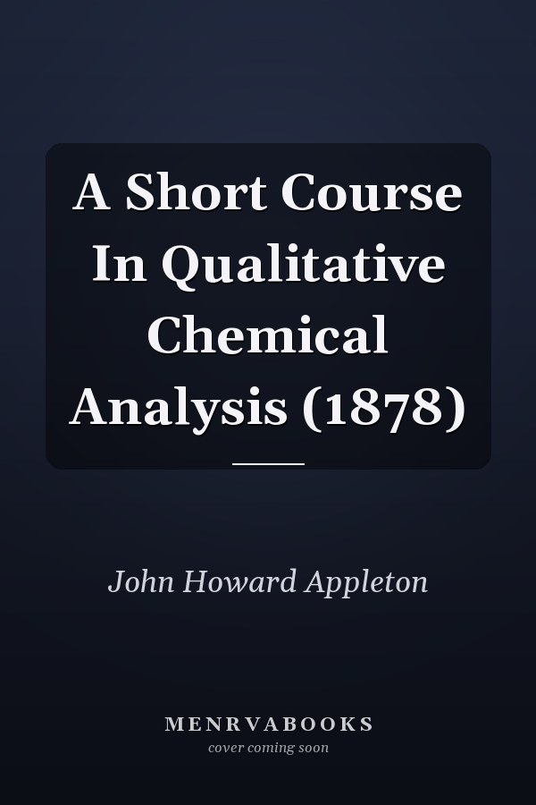 A Short Course In Qualitative Chemical Analysis (1878)