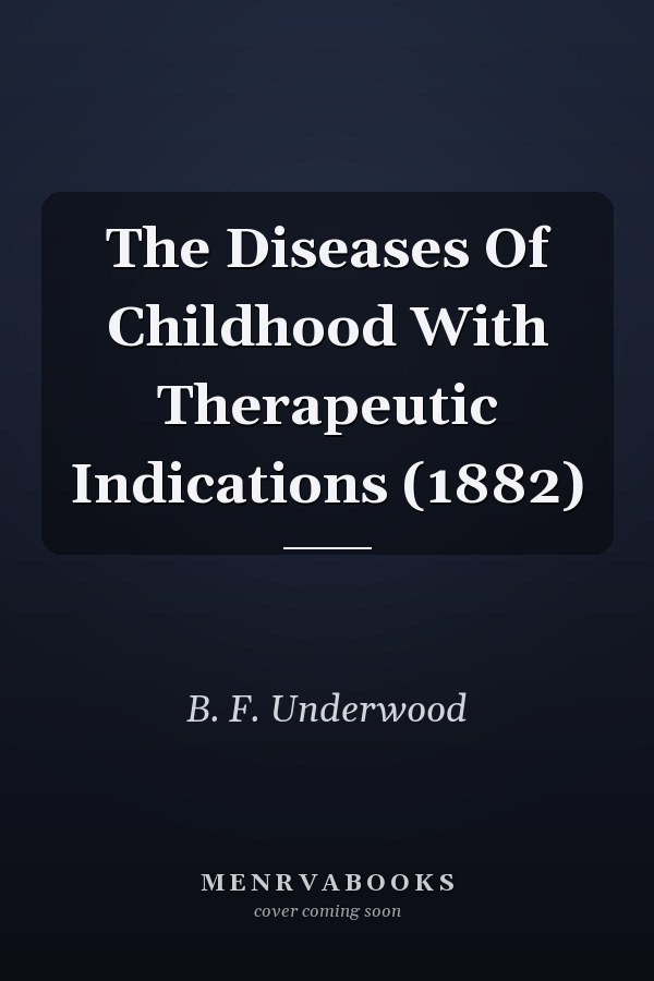 The Diseases Of Childhood With Therapeutic Indications (1882)