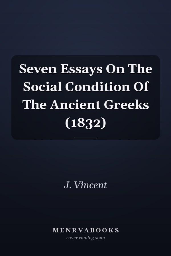 Seven Essays On The Social Condition Of The Ancient Greeks (1832)
