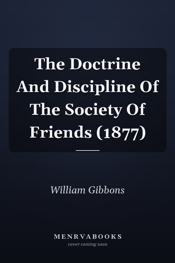 The Doctrine And Discipline Of The Society Of Friends (1877)