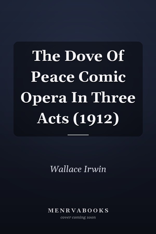 The Dove Of Peace Comic Opera In Three Acts (1912)