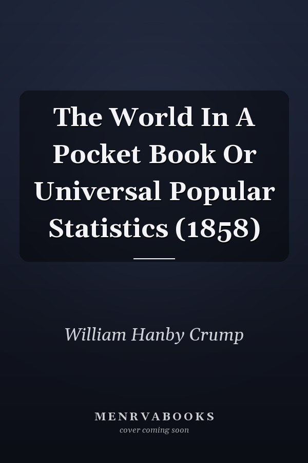 The World In A Pocket Book Or Universal Popular Statistics (1858)