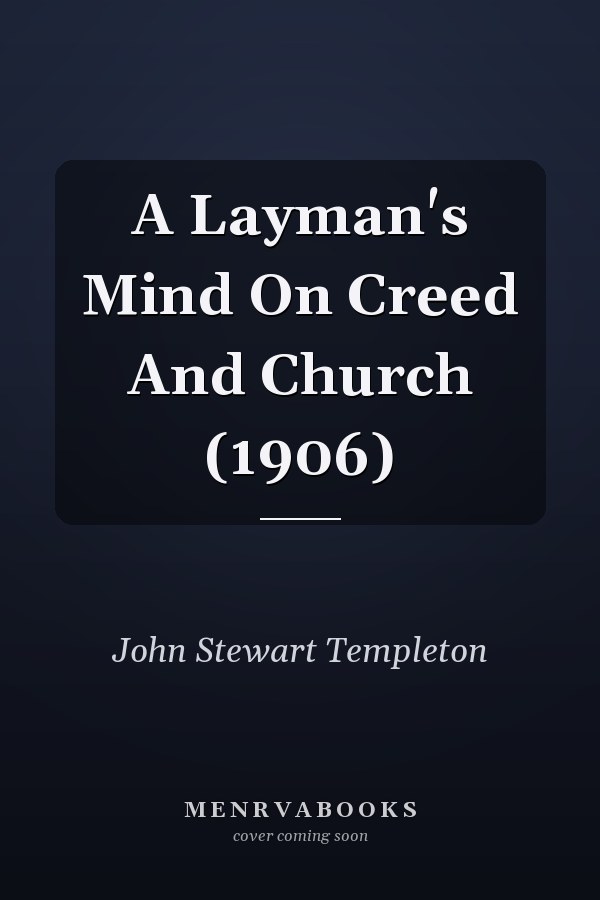 A Layman's Mind On Creed And Church (1906)