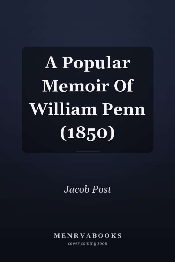 A Popular Memoir Of William Penn (1850)