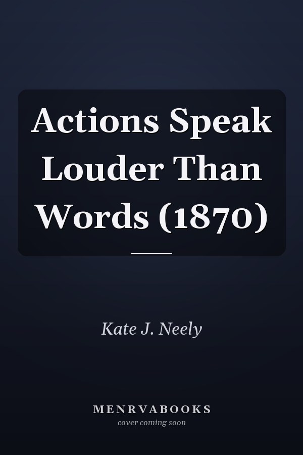 Actions Speak Louder Than Words (1870)