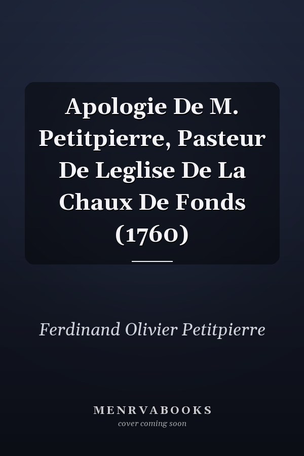 Apologie De M. Petitpierre, Pasteur De Leglise De La Chaux De Fonds (1760)