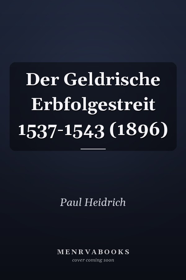 Der Geldrische Erbfolgestreit 1537-1543 (1896)