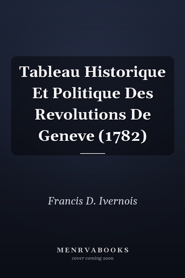Tableau Historique Et Politique Des Revolutions De Geneve (1782)