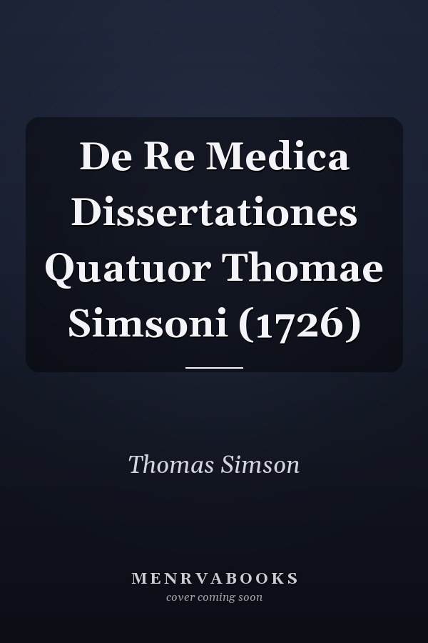 De Re Medica Dissertationes Quatuor Thomae Simsoni (1726)
