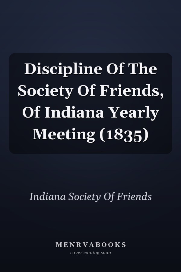 Discipline Of The Society Of Friends, Of Indiana Yearly Meeting (1835)