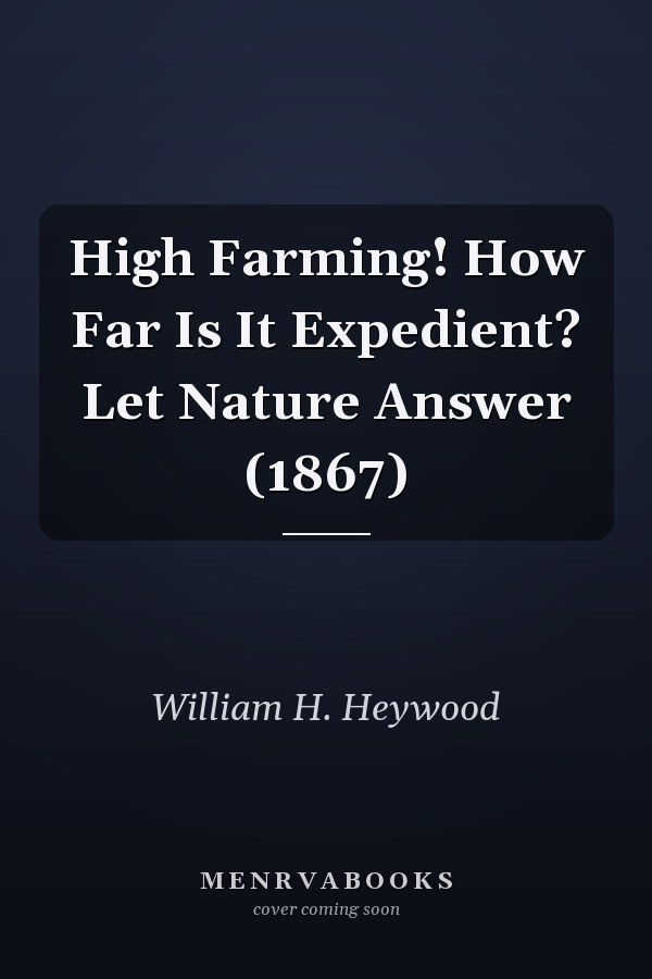 High Farming! How Far Is It Expedient? Let Nature Answer (1867)