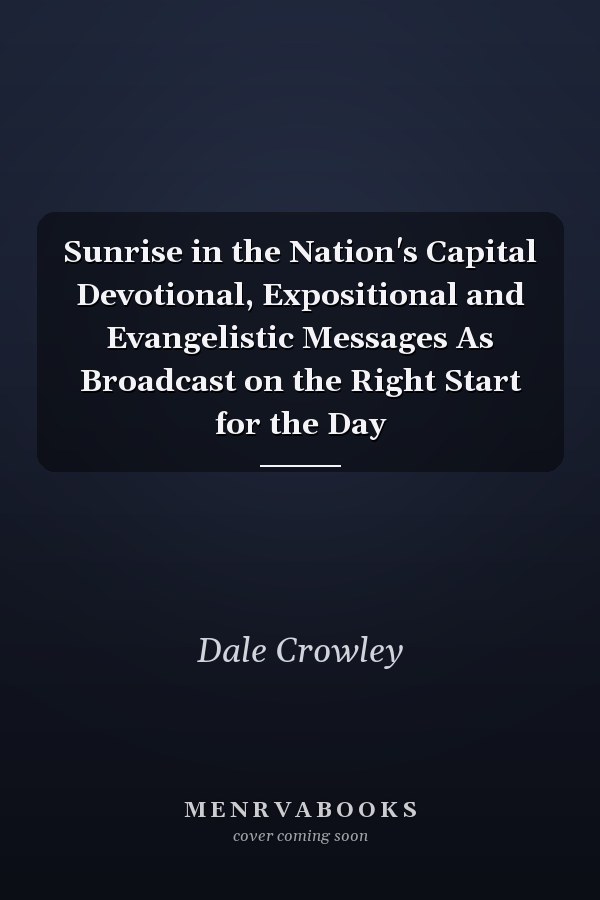 Sunrise in the Nation's Capital Devotional, Expositional and Evangelistic Messages As Broadcast on the Right Start for the Day