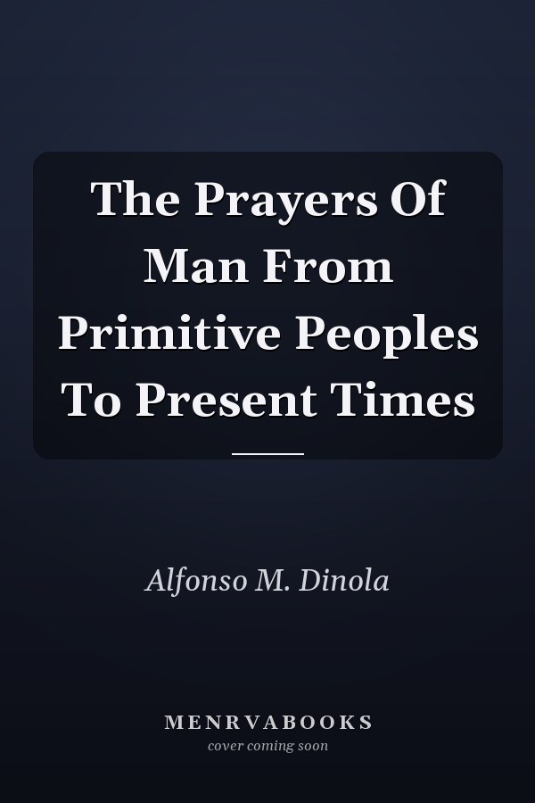 The Prayers Of Man From Primitive Peoples To Present Times