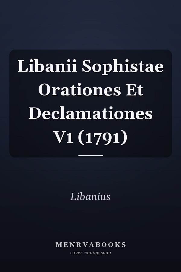 Libanii Sophistae Orationes Et Declamationes V1 (1791)