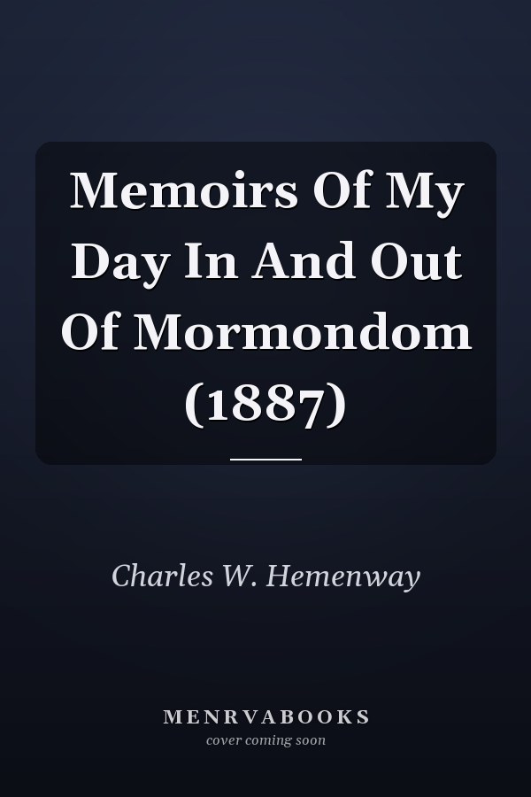 Memoirs Of My Day In And Out Of Mormondom (1887)