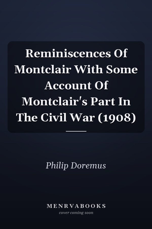 Reminiscences Of Montclair With Some Account Of Montclair's Part In The Civil War (1908)