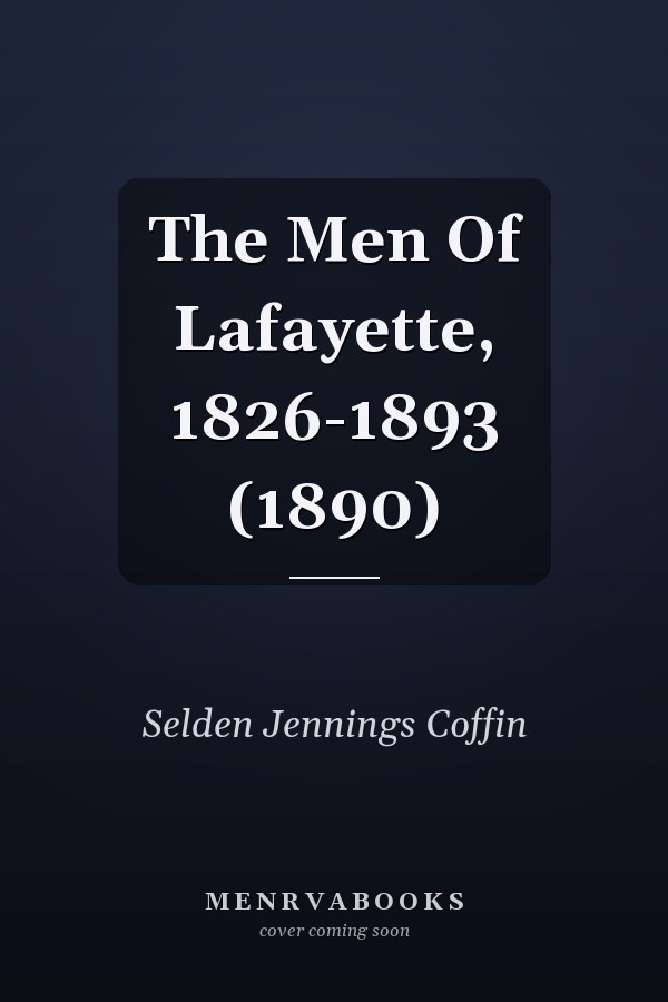 The Men Of Lafayette, 1826-1893 (1890)