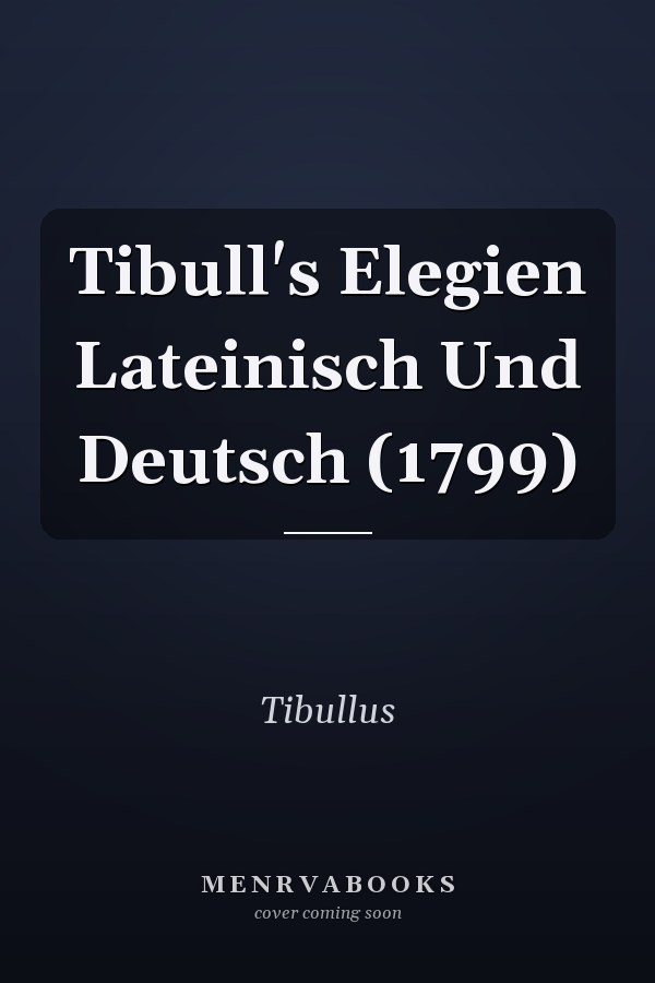 Tibull's Elegien Lateinisch Und Deutsch (1799)