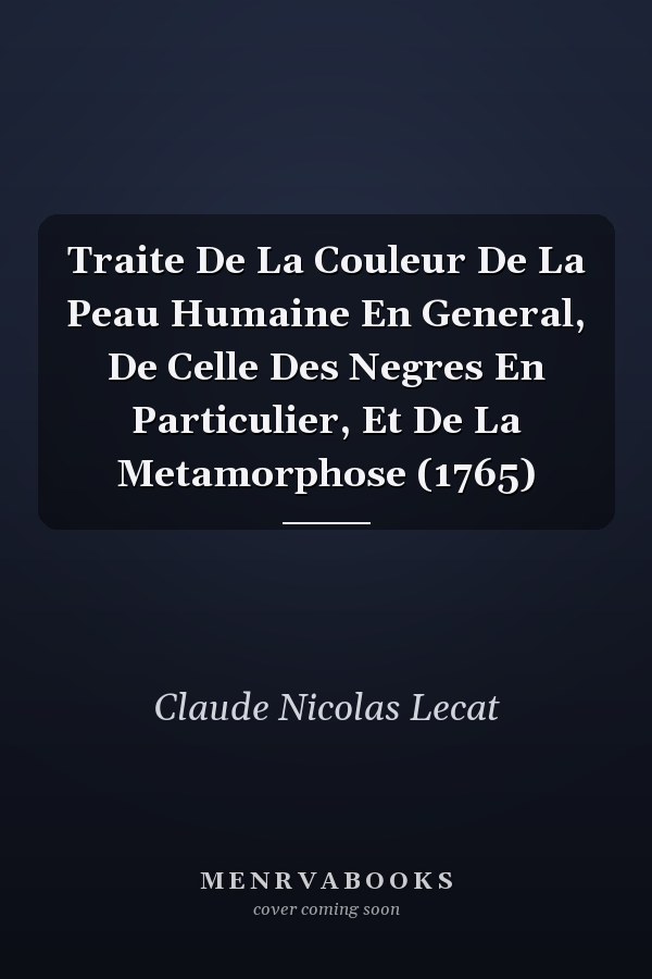 Traite De La Couleur De La Peau Humaine En General, De Celle Des Negres En Particulier, Et De La Metamorphose (1765)
