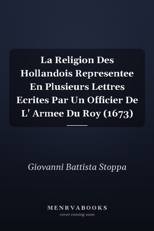 La Religion Des Hollandois Representee En Plusieurs Lettres Ecrites Par Un Officier De L' Armee Du Roy (1673)