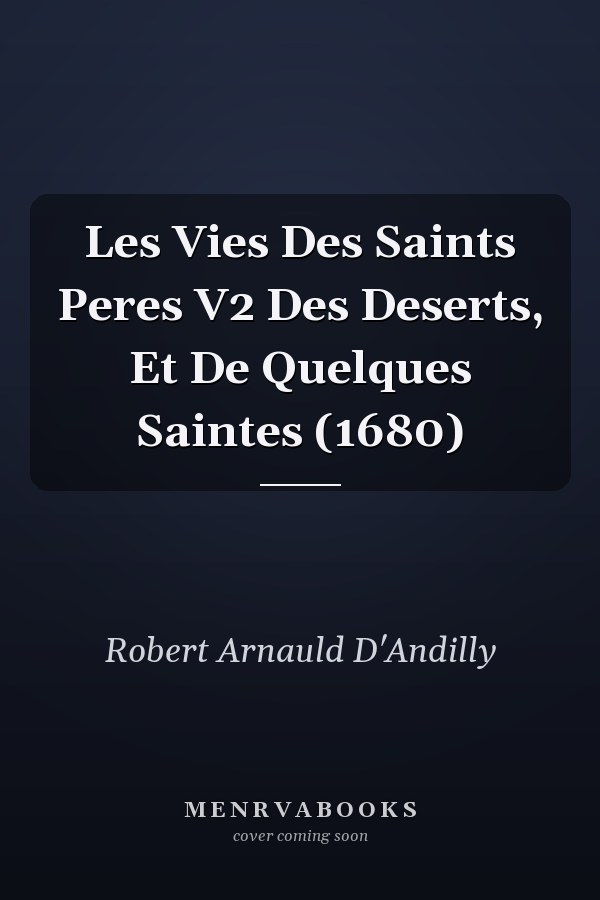 Les Vies Des Saints Peres V2 Des Deserts, Et De Quelques Saintes (1680)
