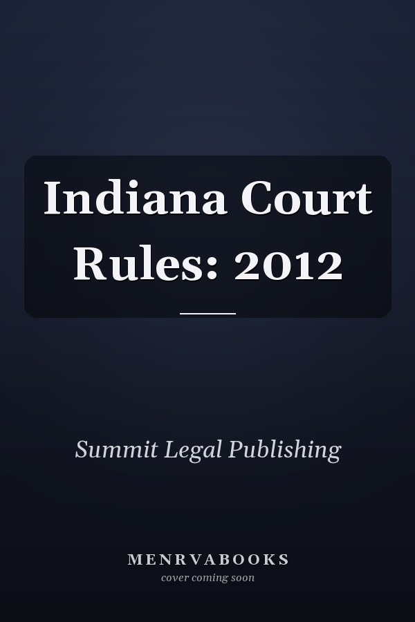 Indiana Court Rules: 2012