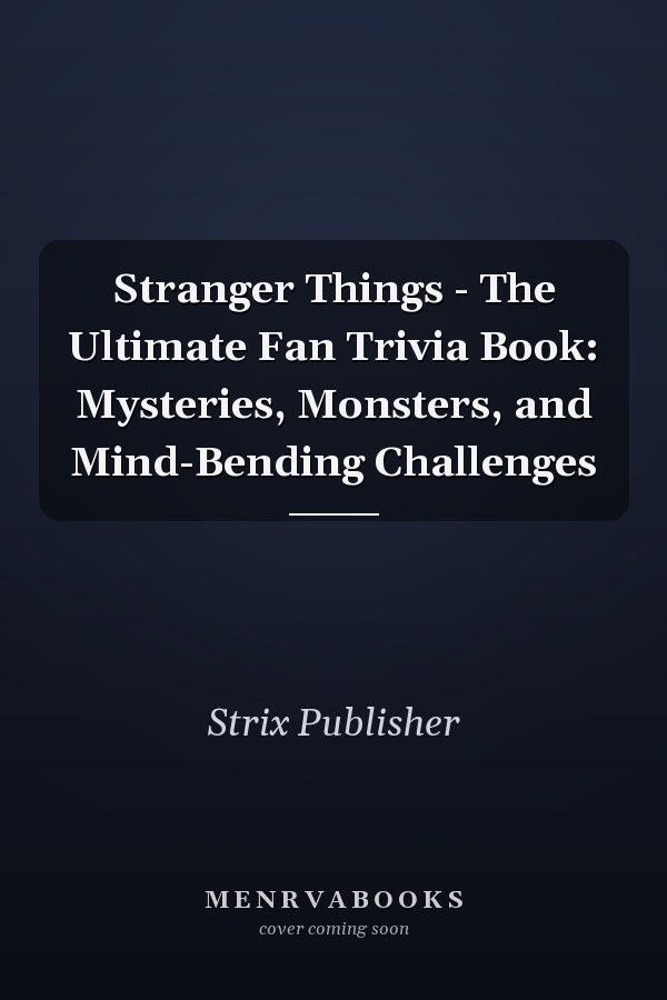Stranger Things - The Ultimate Fan Trivia Book: Mysteries, Monsters, and Mind-Bending Challenges